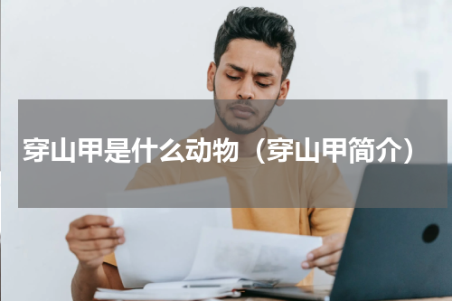 穿山甲是什么动物（穿山甲简介）