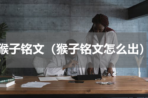 猴子铭文（猴子铭文怎么出）