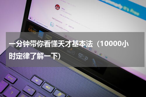 一分钟带你看懂天才基本法（10000小时定律了解一下）