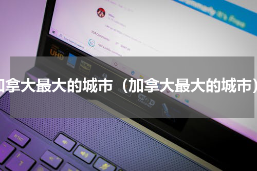 加拿大最大的城市（加拿大最大的城市）
