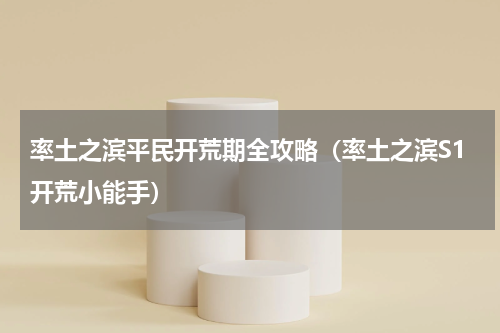 率土之滨平民开荒期全攻略（率土之滨S1开荒小能手）