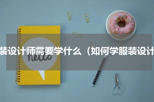 服装设计师需要学什么（如何学服装设计）