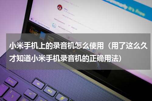 小米手机上的录音机怎么使用（用了这么久才知道小米手机录音机的正确用法）