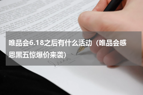 唯品会6.18之后有什么活动（唯品会感恩黑五惊爆价来袭）