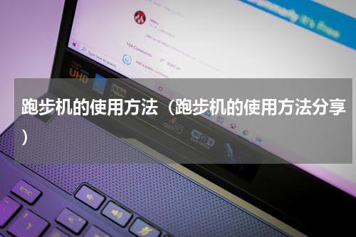 跑步机的使用方法（跑步机的使用方法分享）