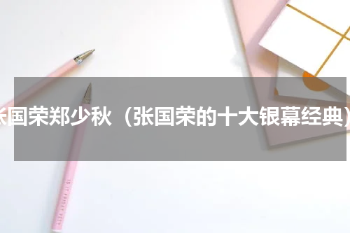 张国荣郑少秋（张国荣的十大银幕经典）