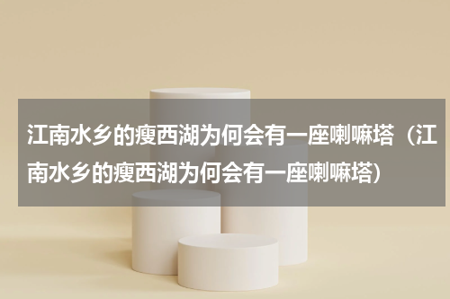 江南水乡的瘦西湖为何会有一座喇嘛塔（江南水乡的瘦西湖为何会有一座喇嘛塔）