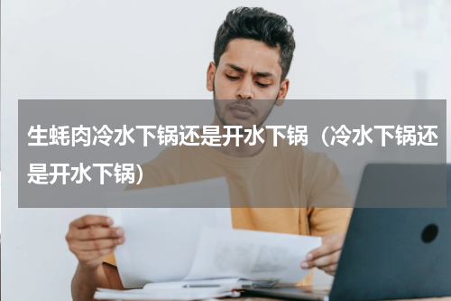 生蚝肉冷水下锅还是开水下锅（冷水下锅还是开水下锅）