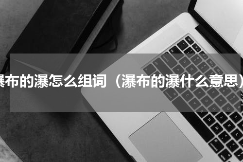 瀑布的瀑怎么组词（瀑布的瀑什么意思）