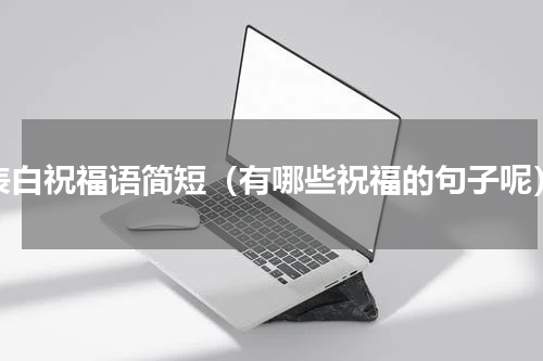 表白祝福语简短（有哪些祝福的句子呢）