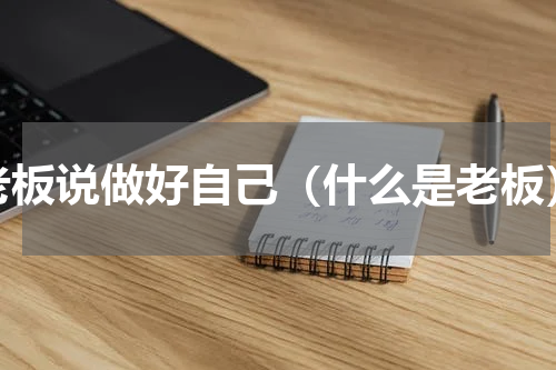 老板说做好自己（什么是老板）