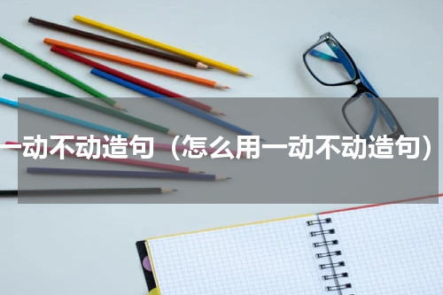 一动不动造句（怎么用一动不动造句）
