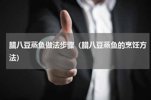 腊八豆蒸鱼做法步骤（腊八豆蒸鱼的烹饪方法）