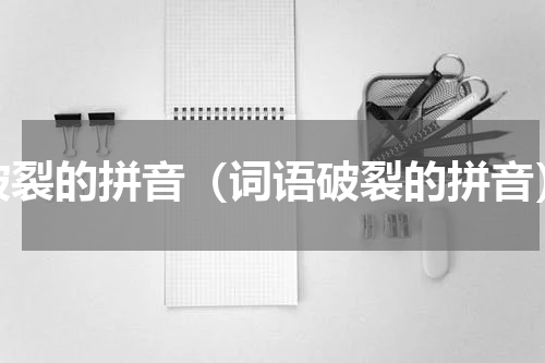 破裂的拼音（词语破裂的拼音）