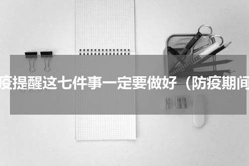 防疫提醒这七件事一定要做好（防疫期间）