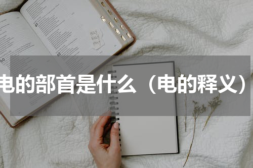 电的部首是什么（电的释义）