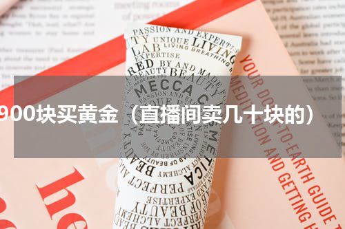 900块买黄金（直播间卖几十块的）