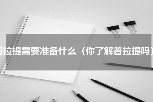 普拉提需要准备什么（你了解普拉提吗）