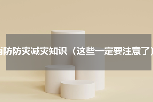 消防防灾减灾知识（这些一定要注意了）