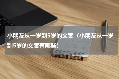 小朋友从一岁到5岁的文案（小朋友从一岁到5岁的文案有哪些）