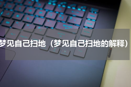 梦见自己扫地（梦见自己扫地的解释）