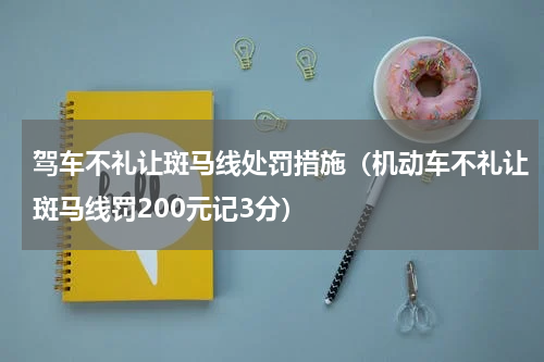 驾车不礼让斑马线处罚措施（机动车不礼让斑马线罚200元记3分）