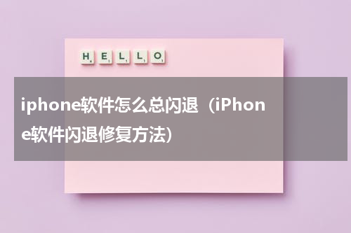 iphone软件怎么总闪退（iPhone软件闪退修复方法）