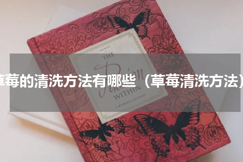 草莓的清洗方法有哪些（草莓清洗方法）