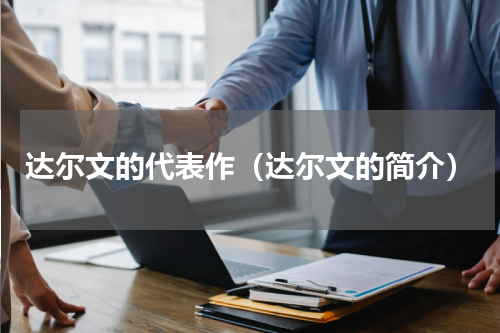 达尔文的代表作（达尔文的简介）