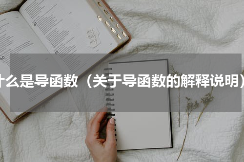 什么是导函数（关于导函数的解释说明）