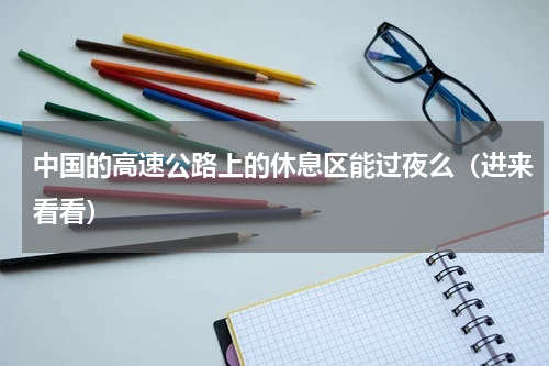 中国的高速公路上的休息区能过夜么（进来看看）