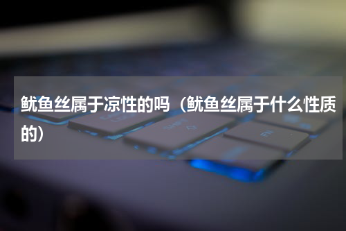 鱿鱼丝属于凉性的吗（鱿鱼丝属于什么性质的）
