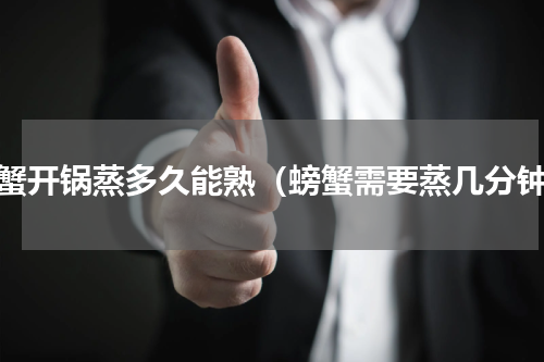 螃蟹开锅蒸多久能熟（螃蟹需要蒸几分钟）