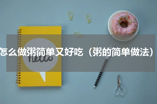 怎么做粥简单又好吃（粥的简单做法）