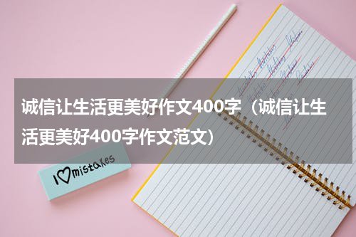 诚信让生活更美好作文400字（诚信让生活更美好400字作文范文）