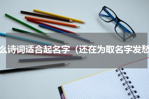 什么诗词适合起名字（还在为取名字发愁）
