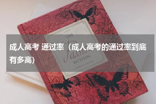 成人高考 通过率（成人高考的通过率到底有多高）