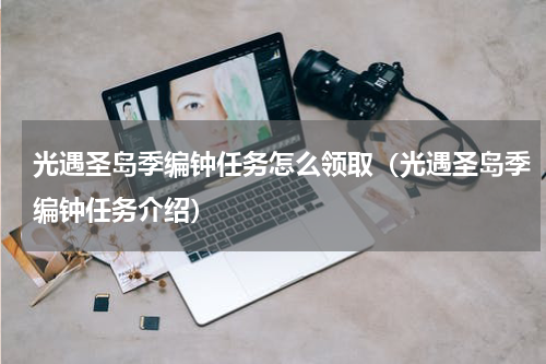 光遇圣岛季编钟任务怎么领取（光遇圣岛季编钟任务介绍）