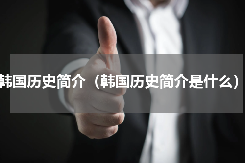 韩国历史简介（韩国历史简介是什么）