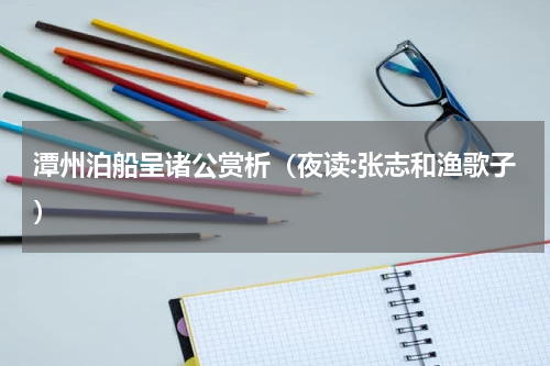 潭州泊船呈诸公赏析（夜读:张志和渔歌子）