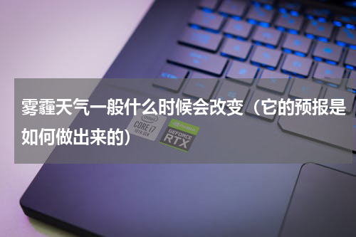 雾霾天气一般什么时候会改变（它的预报是如何做出来的）