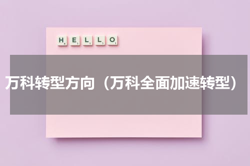 万科转型方向（万科全面加速转型）