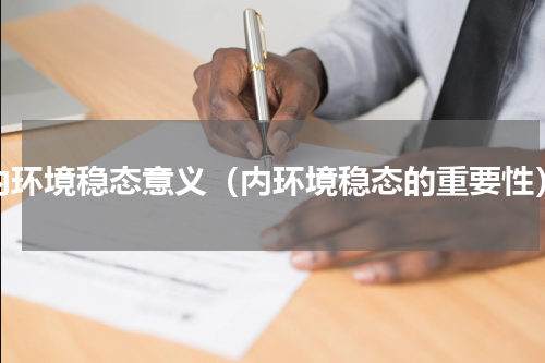 内环境稳态意义（内环境稳态的重要性）