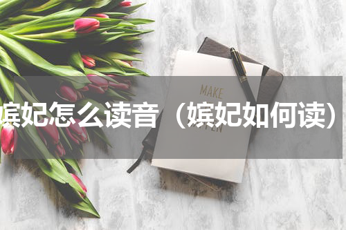 嫔妃怎么读音（嫔妃如何读）