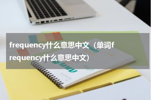 frequency什么意思中文（单词frequency什么意思中文）