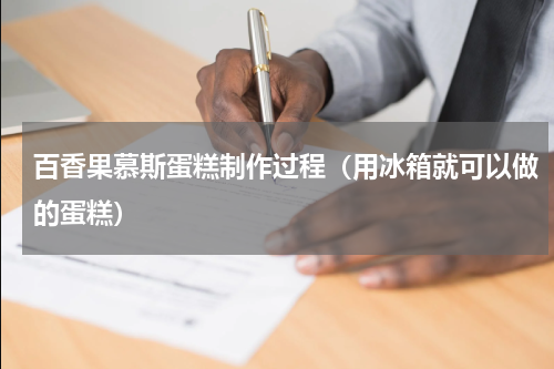 百香果慕斯蛋糕制作过程（用冰箱就可以做的蛋糕）