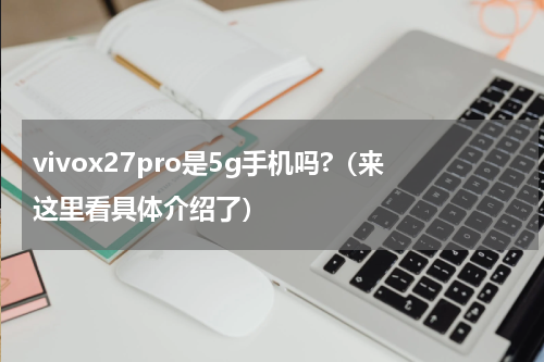 vivox27pro是5g手机吗?（来这里看具体介绍了）