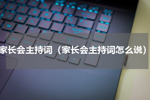 家长会主持词（家长会主持词怎么说）