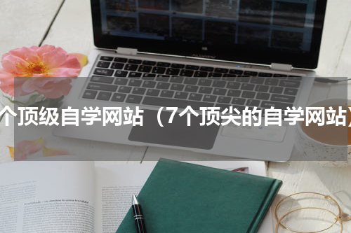 六个顶级自学网站（7个顶尖的自学网站）