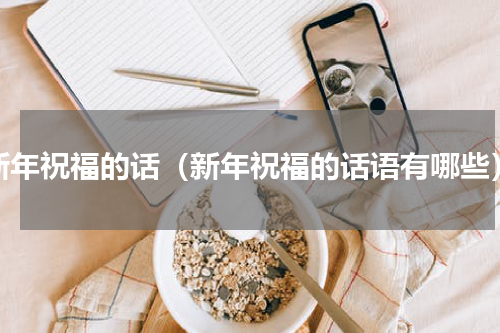 新年祝福的话（新年祝福的话语有哪些）